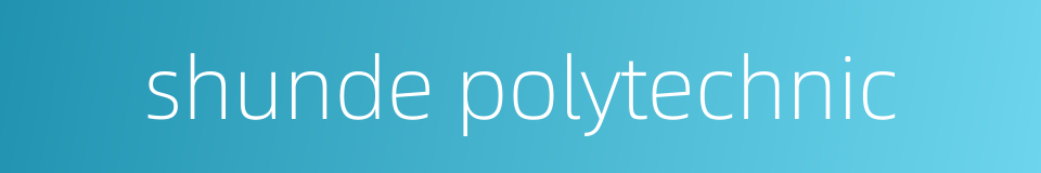 shunde polytechnic的同义词