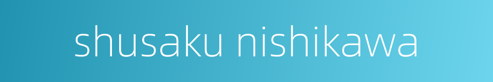 shusaku nishikawa的同义词