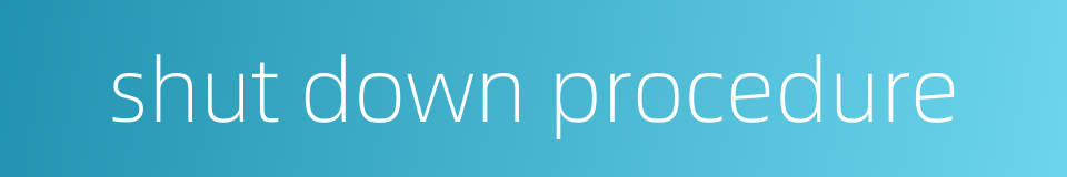 shut down procedure的同义词