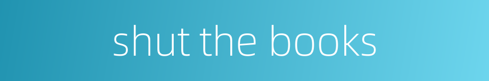 shut the books的同义词