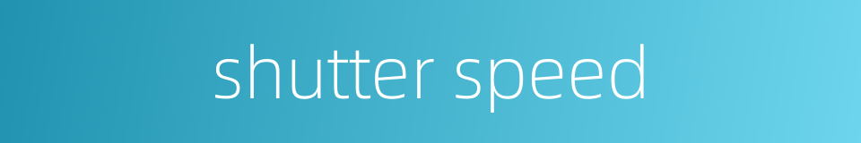 shutter speed的同义词