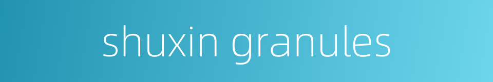shuxin granules的同义词