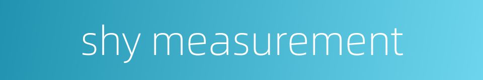 shy measurement的同义词