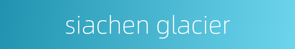 siachen glacier的同义词