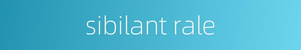 sibilant rale的同义词