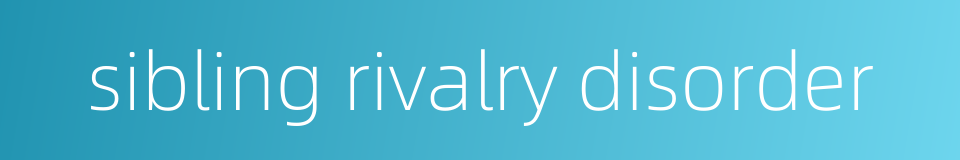 sibling rivalry disorder的同义词