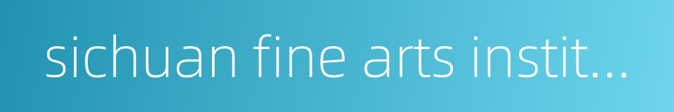 sichuan fine arts institute的同义词