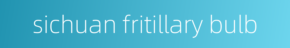 sichuan fritillary bulb的同义词
