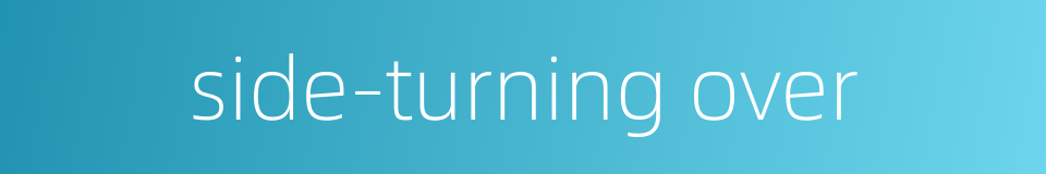 side-turning over的同义词