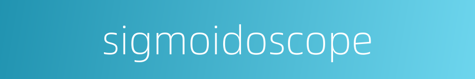 sigmoidoscope的同义词