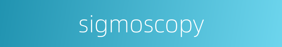 sigmoscopy的同义词