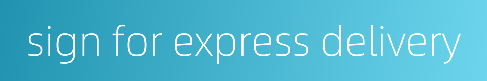 sign for express delivery的同义词