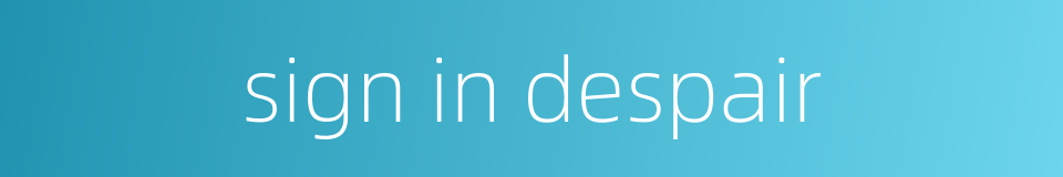 sign in despair的同义词