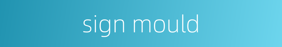 sign mould的同义词