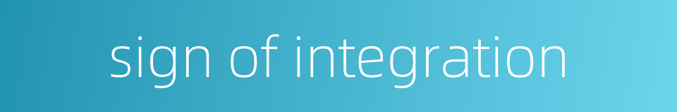 sign of integration的同义词