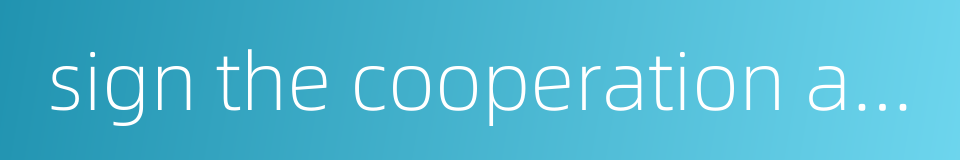 sign the cooperation agreement的同义词