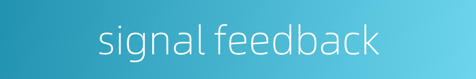 signal feedback的同义词