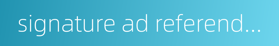 signature ad referendum的同义词
