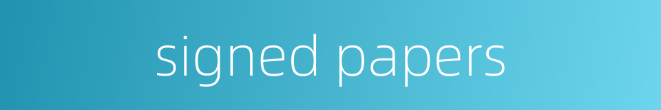 signed papers的同义词