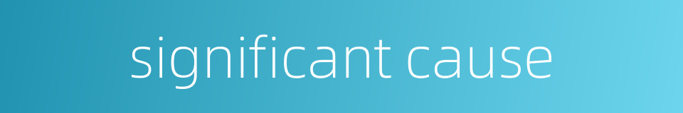 significant cause的同义词