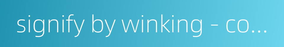 signify by winking - conveying a hint or making a sign的同义词