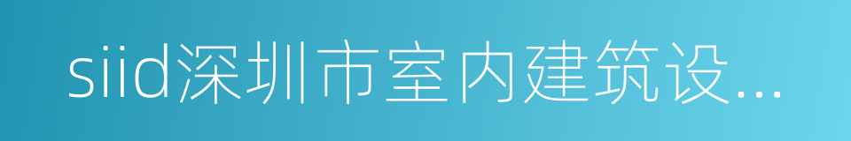 siid深圳市室内建筑设计行业协会的同义词