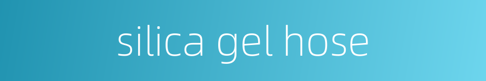 silica gel hose的同义词