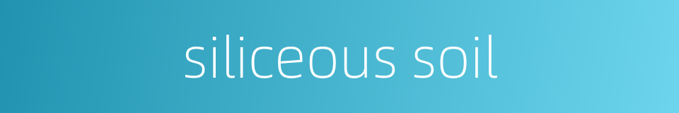 siliceous soil的同义词