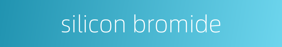 silicon bromide的同义词