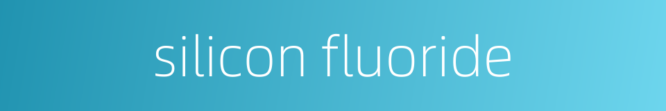 silicon fluoride的同义词