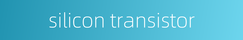 silicon transistor的同义词