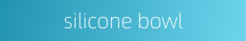silicone bowl的同义词