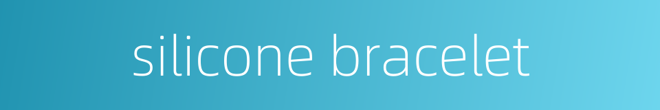silicone bracelet的同义词