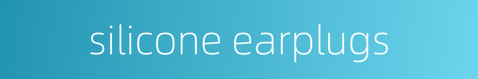 silicone earplugs的同义词