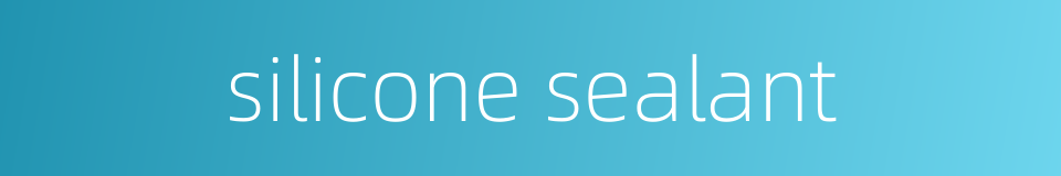 silicone sealant的同义词