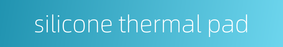 silicone thermal pad的同义词