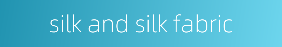 silk and silk fabric的同义词