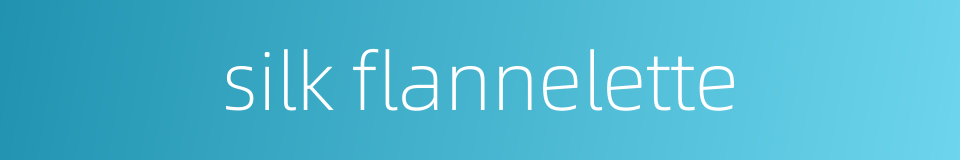 silk flannelette的同义词