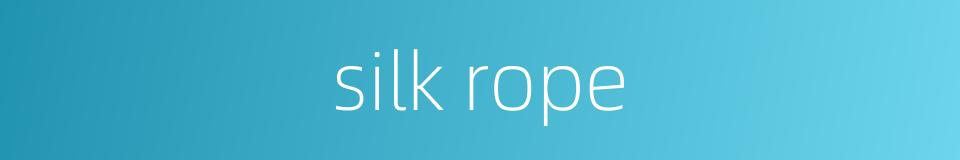 silk rope的同义词