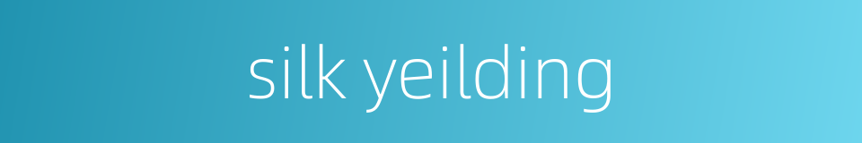 silk yeilding的同义词