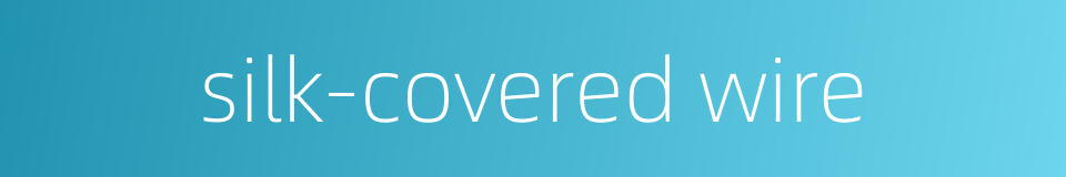 silk-covered wire的同义词