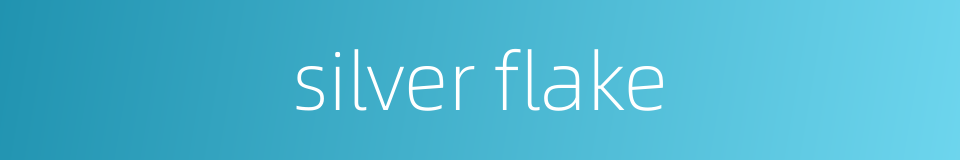 silver flake的同义词