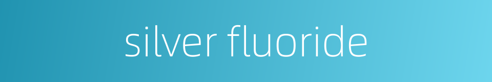 silver fluoride的同义词