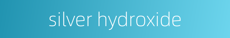 silver hydroxide的同义词