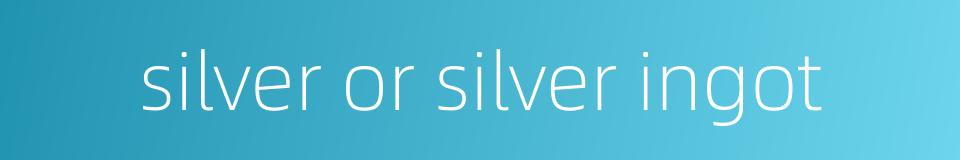 silver or silver ingot的同义词