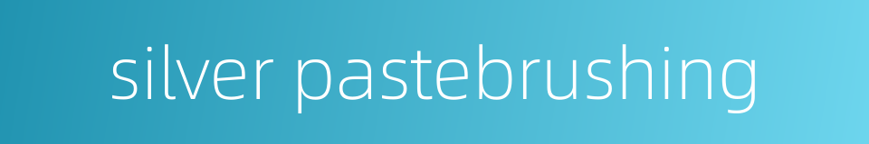 silver pastebrushing的同义词