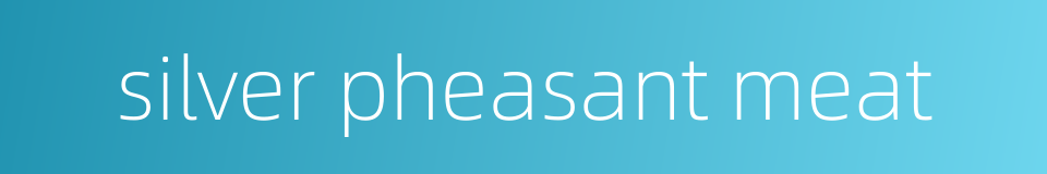 silver pheasant meat的同义词