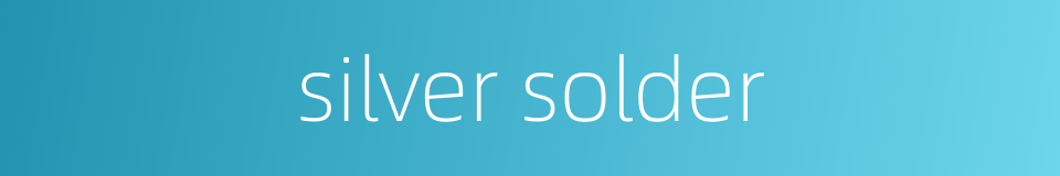 silver solder的同义词