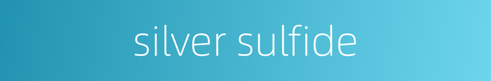 silver sulfide的同义词