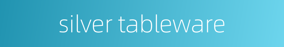silver tableware的同义词